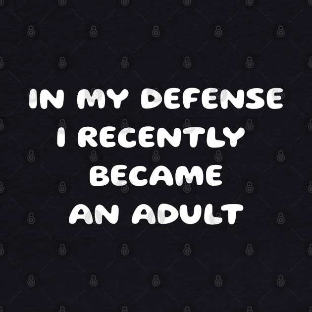 In my defense i recently became an adult by Sarcastic101